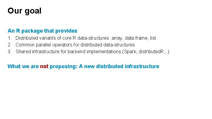 Our goal An R package that provides 1. Distributed variants of core R data-structures:
