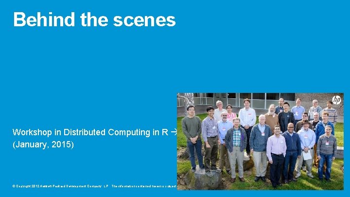 Behind the scenes Workshop in Distributed Computing in R (January, 2015) © Copyright 2012