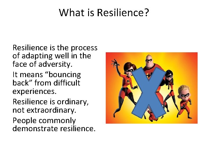 What is Resilience? Resilience is the process of adapting well in the face of