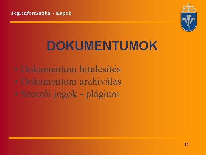 Jogi informatika - alapok DOKUMENTUMOK • Dokumentum hitelesítés • Dokumentum archiválás • Szerzői jogok