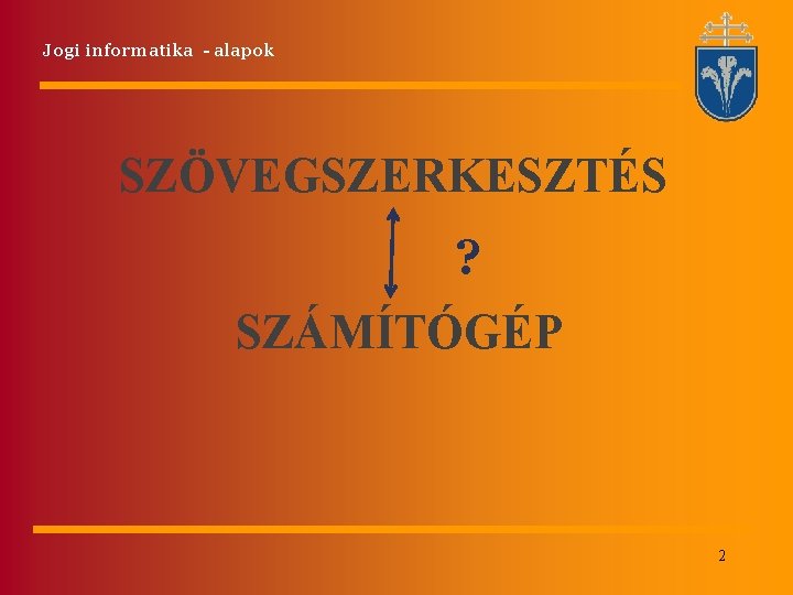 Jogi informatika - alapok SZÖVEGSZERKESZTÉS ? SZÁMÍTÓGÉP 2 