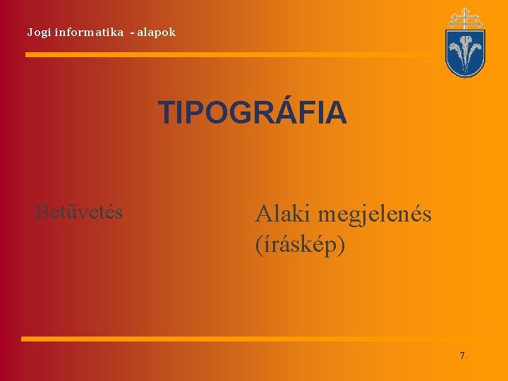 Jogi informatika - alapok TIPOGRÁFIA Betűvetés Alaki megjelenés (íráskép) 7 