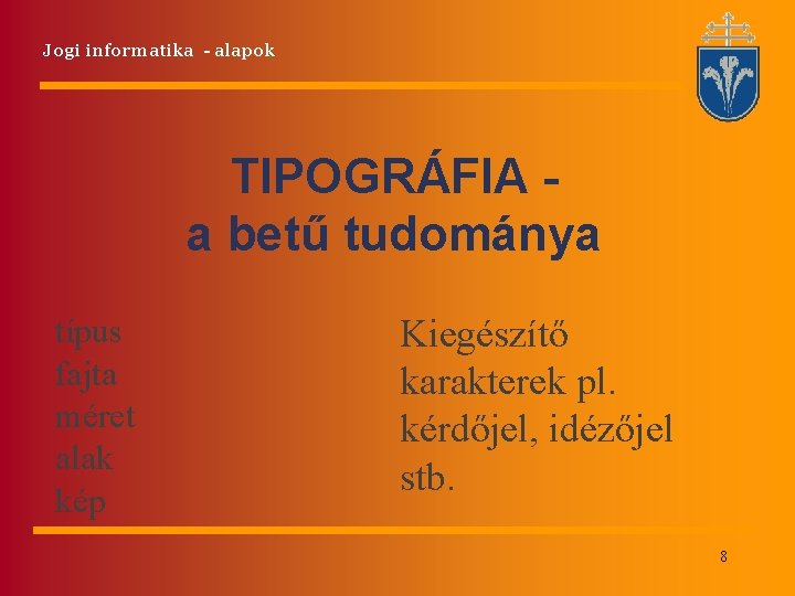 Jogi informatika - alapok TIPOGRÁFIA a betű tudománya típus fajta méret alak kép Kiegészítő