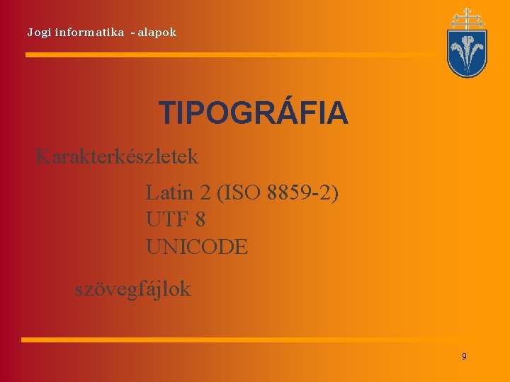 Jogi informatika - alapok TIPOGRÁFIA Karakterkészletek Latin 2 (ISO 8859 -2) UTF 8 UNICODE