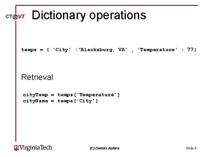 CT@VT Dictionary operations temps = { 'City' : 'Blacksburg, VA' , 'Temperature' : 77} CT@VT Dictionary operations temps = { 'City' : 'Blacksburg, VA' , 'Temperature' : 77}