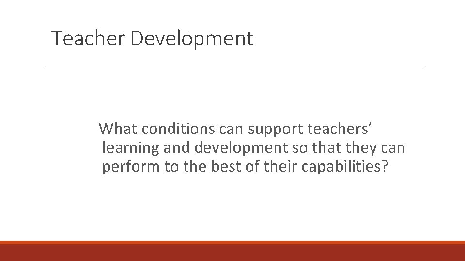 Teacher Development What conditions can support teachers’ learning and development so that they can