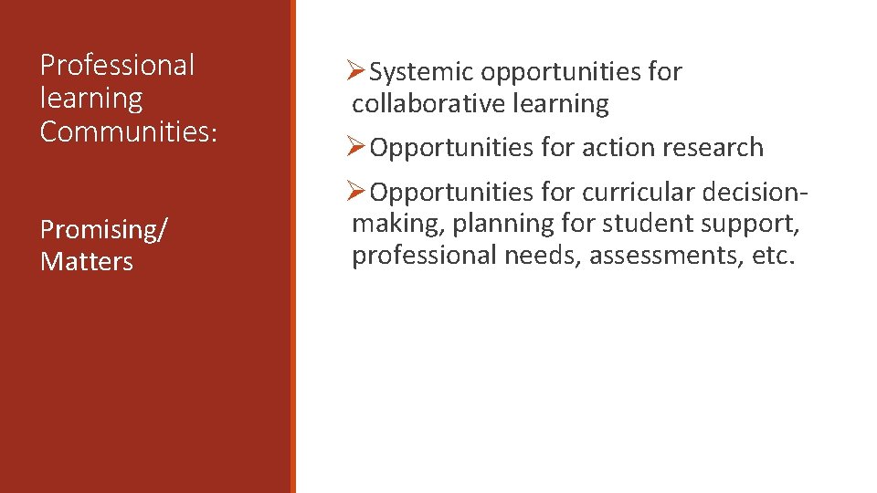 Professional learning Communities: Promising/ Matters ØSystemic opportunities for collaborative learning ØOpportunities for action research