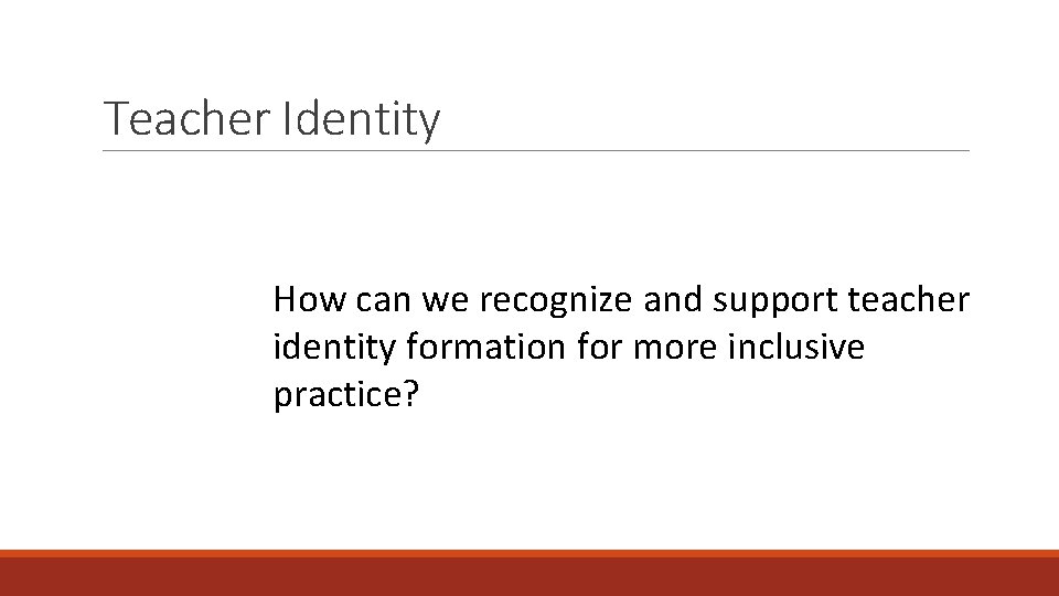 Teacher Identity How can we recognize and support teacher identity formation for more inclusive