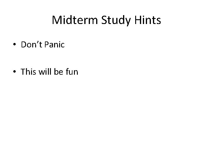 Midterm Study Hints • Don’t Panic • This will be fun 