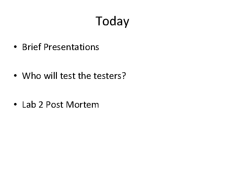 Today • Brief Presentations • Who will test the testers? • Lab 2 Post