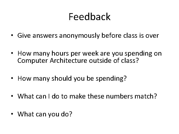 Feedback • Give answers anonymously before class is over • How many hours per