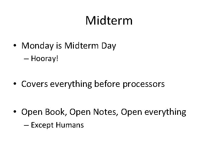 Midterm • Monday is Midterm Day – Hooray! • Covers everything before processors •