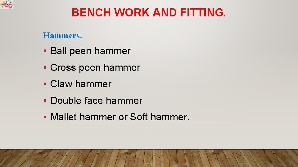 BENCH WORK AND FITTING. Hammers: • Ball peen hammer • Cross peen hammer •