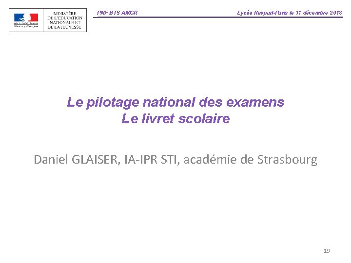 PNF BTS AMCR Lycée Raspail-Paris le 17 décembre 2018 Le pilotage national des examens