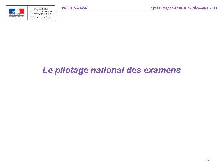 PNF BTS AMCR Lycée Raspail-Paris le 17 décembre 2018 Le pilotage national des examens