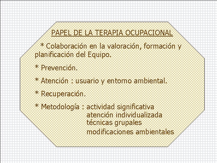 PAPEL DE LA TERAPIA OCUPACIONAL * Colaboración en la valoración, formación y planificación del