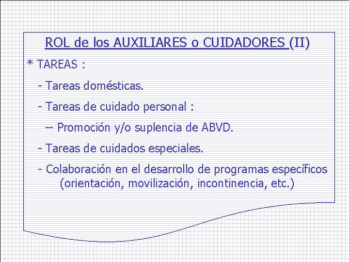 ROL de los AUXILIARES o CUIDADORES (II) * TAREAS : - Tareas domésticas. -