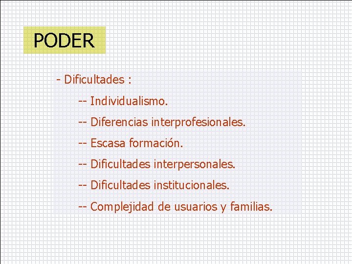 PODER - Dificultades : -- Individualismo. -- Diferencias interprofesionales. -- Escasa formación. -- Dificultades