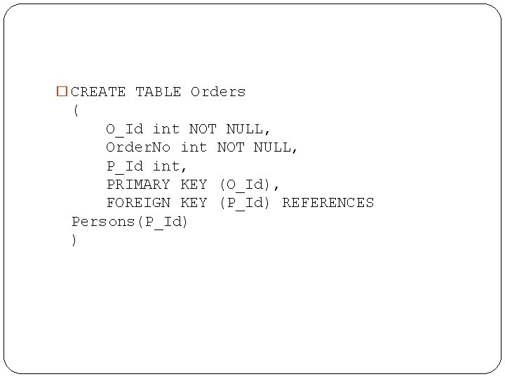 � CREATE TABLE Orders ( O_Id int NOT NULL, Order. No int NOT NULL,