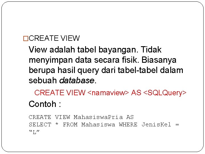 �CREATE VIEW View adalah tabel bayangan. Tidak menyimpan data secara fisik. Biasanya berupa hasil