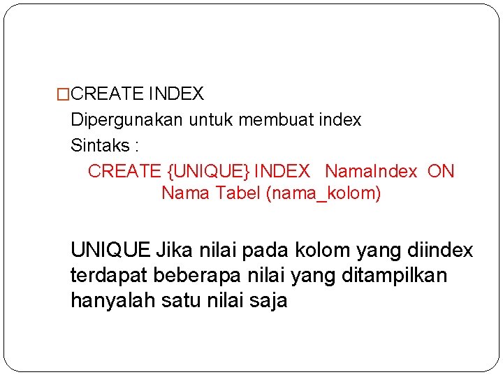 �CREATE INDEX Dipergunakan untuk membuat index Sintaks : CREATE {UNIQUE} INDEX Nama. Index ON