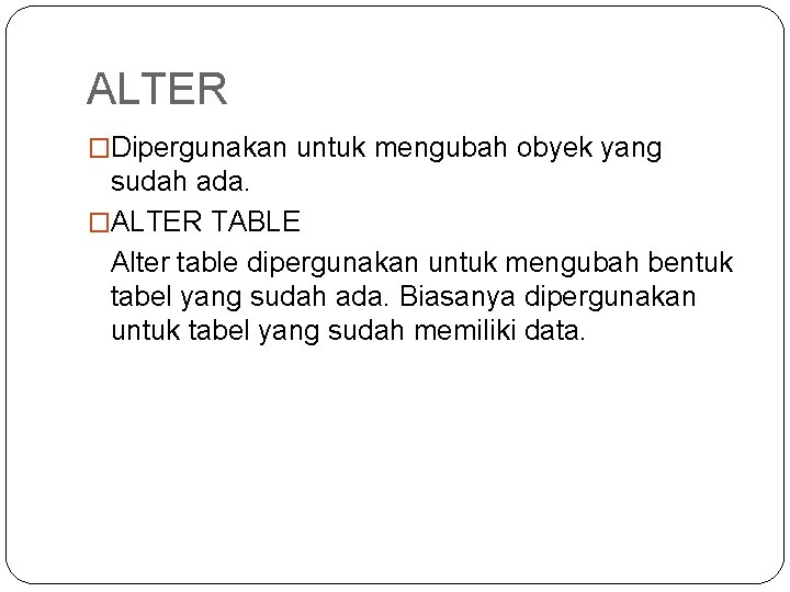 ALTER �Dipergunakan untuk mengubah obyek yang sudah ada. �ALTER TABLE Alter table dipergunakan untuk