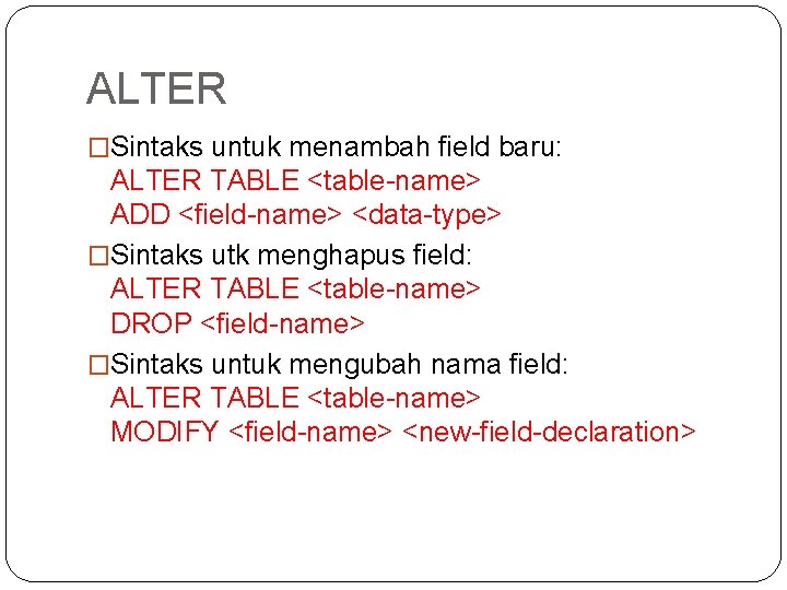 ALTER �Sintaks untuk menambah field baru: ALTER TABLE <table-name> ADD <field-name> <data-type> �Sintaks utk