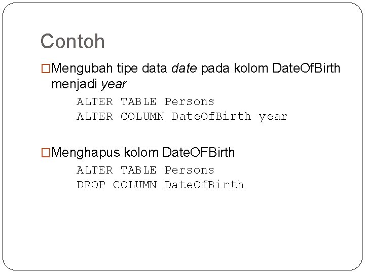 Contoh �Mengubah tipe data date pada kolom Date. Of. Birth menjadi year ALTER TABLE