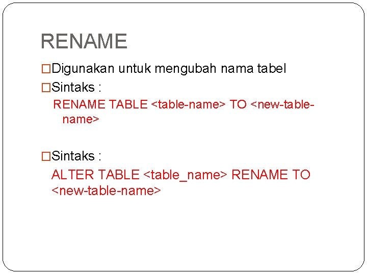 RENAME �Digunakan untuk mengubah nama tabel �Sintaks : RENAME TABLE <table-name> TO <new-tablename> �Sintaks