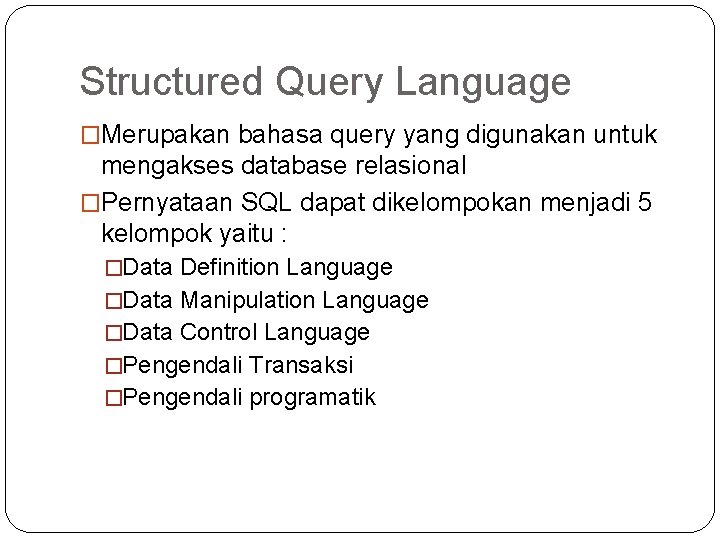 Structured Query Language �Merupakan bahasa query yang digunakan untuk mengakses database relasional �Pernyataan SQL