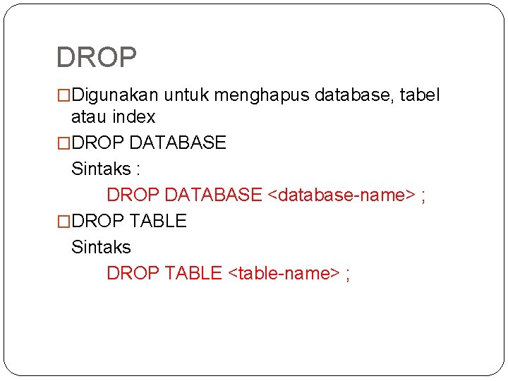 DROP �Digunakan untuk menghapus database, tabel atau index �DROP DATABASE Sintaks : DROP DATABASE