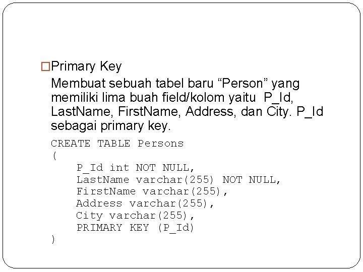 �Primary Key Membuat sebuah tabel baru “Person” yang memiliki lima buah field/kolom yaitu P_Id,