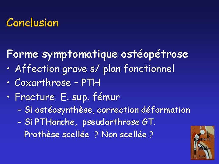 Conclusion Forme symptomatique ostéopétrose • Affection grave s/ plan fonctionnel • Coxarthrose – PTH