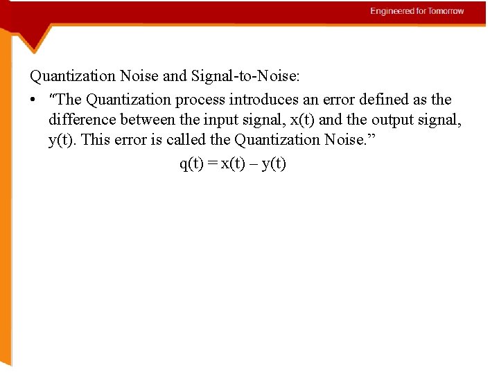 Quantization Noise and Signal-to-Noise: • “The Quantization process introduces an error defined as the