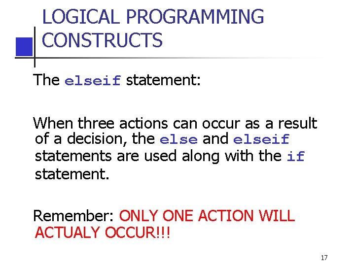 LOGICAL PROGRAMMING CONSTRUCTS The elseif statement: When three actions can occur as a result LOGICAL PROGRAMMING CONSTRUCTS The elseif statement: When three actions can occur as a result