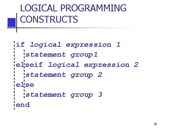 LOGICAL PROGRAMMING CONSTRUCTS if logical expression 1 statement group 1 elseif logical expression 2 LOGICAL PROGRAMMING CONSTRUCTS if logical expression 1 statement group 1 elseif logical expression 2