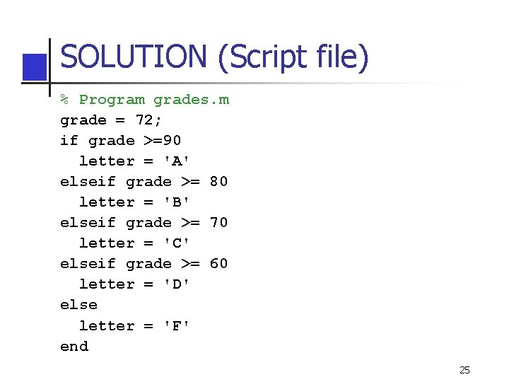 SOLUTION (Script file) % Program grades. m grade = 72; if grade >=90 letter SOLUTION (Script file) % Program grades. m grade = 72; if grade >=90 letter