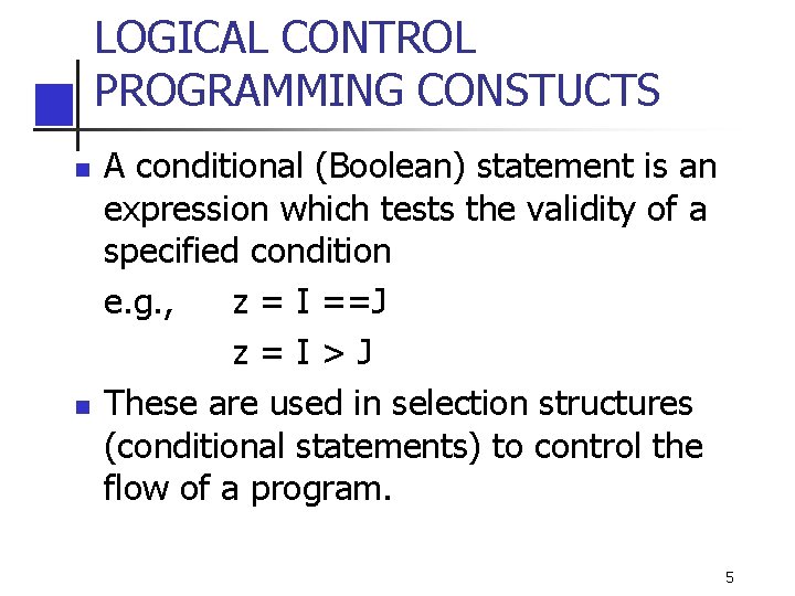 LOGICAL CONTROL PROGRAMMING CONSTUCTS n n A conditional (Boolean) statement is an expression which LOGICAL CONTROL PROGRAMMING CONSTUCTS n n A conditional (Boolean) statement is an expression which