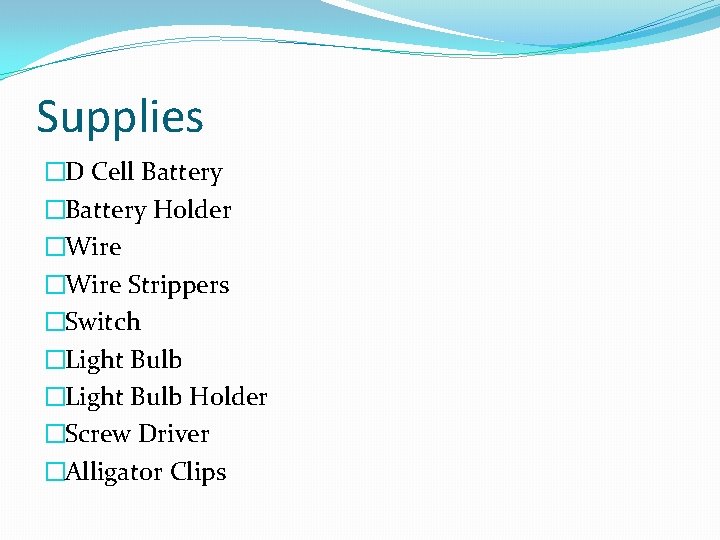 Supplies �D Cell Battery �Battery Holder �Wire Strippers �Switch �Light Bulb Holder �Screw Driver