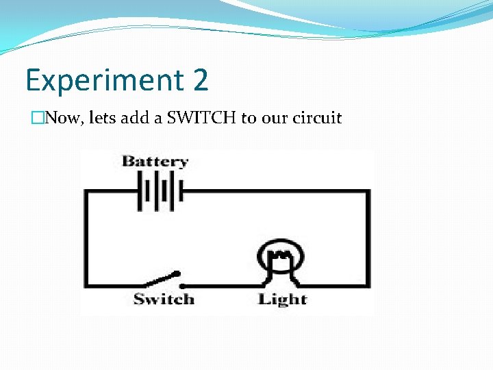 Experiment 2 �Now, lets add a SWITCH to our circuit 