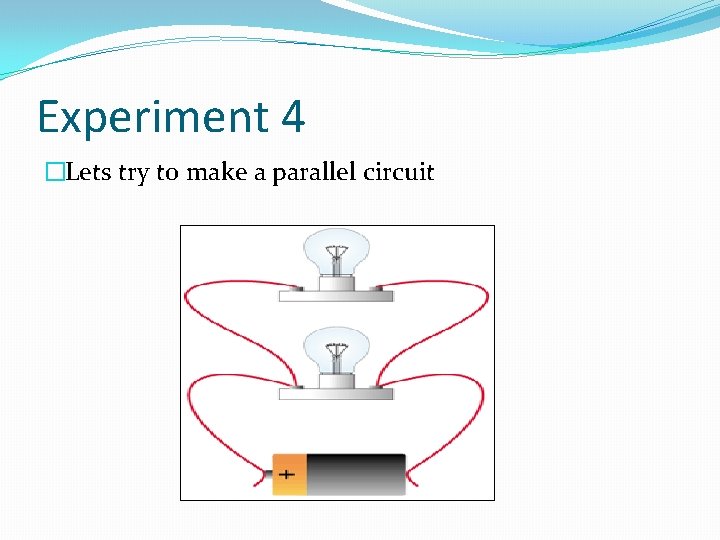 Experiment 4 �Lets try to make a parallel circuit 