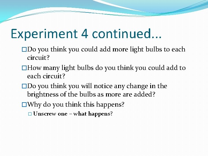 Experiment 4 continued. . . �Do you think you could add more light bulbs