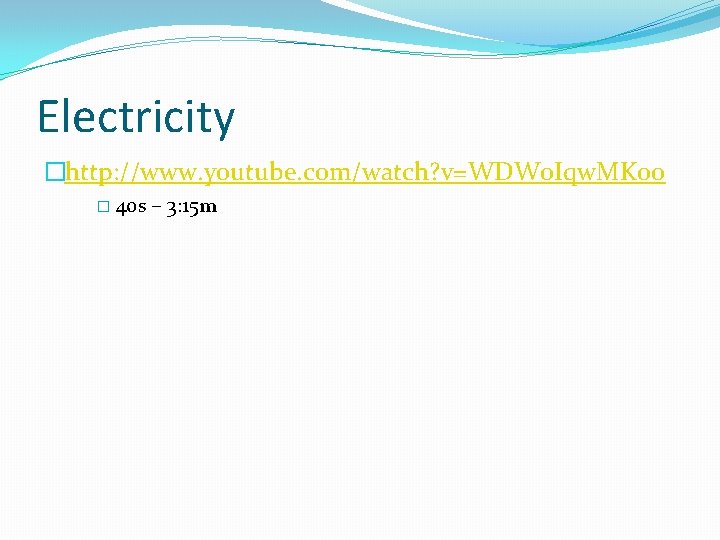 Electricity �http: //www. youtube. com/watch? v=WDW 0 Iqw. MK 00 � 40 s –