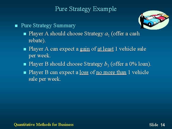 Pure Strategy Example n Pure Strategy Summary n Player A should choose Strategy a