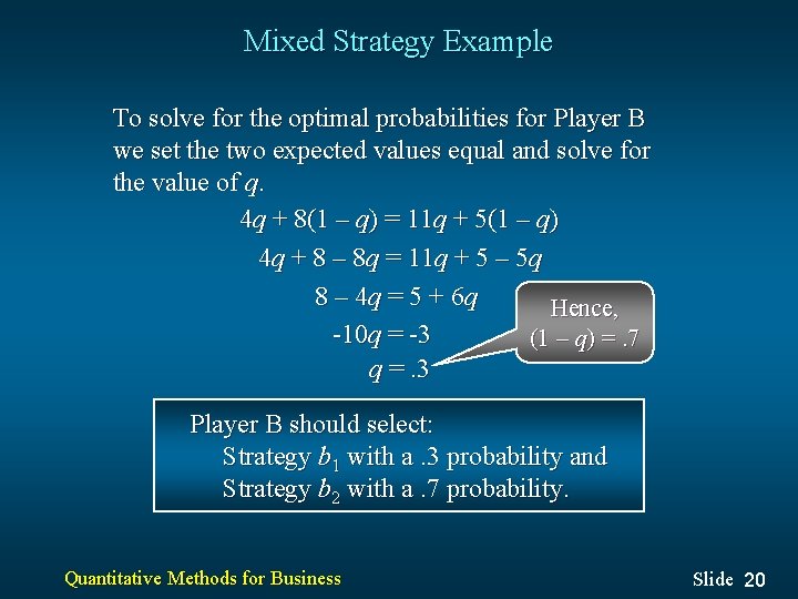 Mixed Strategy Example To solve for the optimal probabilities for Player B we set