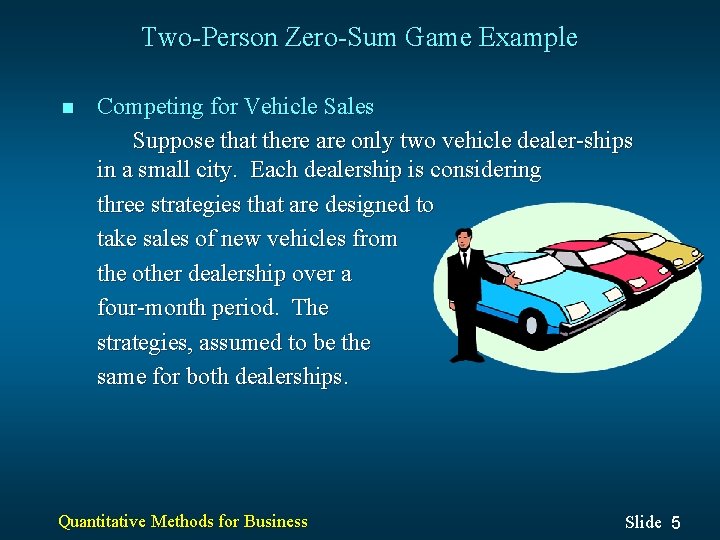 Two-Person Zero-Sum Game Example n Competing for Vehicle Sales Suppose that there are only