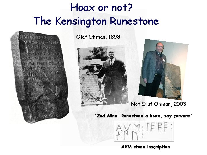 Hoax or not? The Kensington Runestone Olaf Ohman, 1898 Not Olaf Ohman, 2003 “