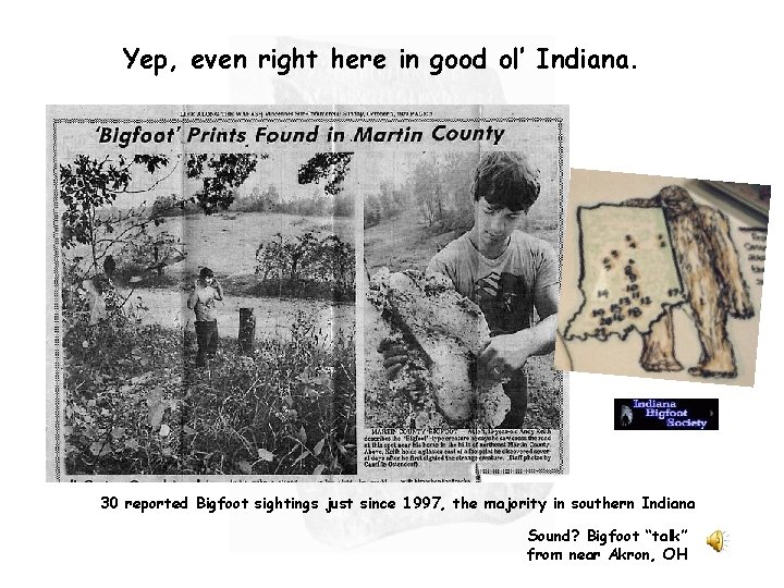 Yep, even right here in good ol’ Indiana. 30 reported Bigfoot sightings just since