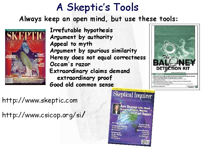 A Skeptic’s Tools Always keep an open mind, but use these tools: Irrefutable hypothesis