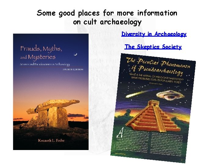Some good places for more information on cult archaeology Diversity in Archaeology The Skeptics
